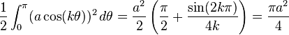
    \frac{1}{2}\int_{0}^{\pi}(a\cos (k\theta))^2\,d\theta = \frac {a^2}{2} \left(\frac{\pi}{2} + \frac{\sin(2k\pi)}{4k}\right) = \frac{\pi a^2}{4}
