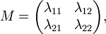 M=\begin{pmatrix}\lambda_{11}&\lambda_{12} \\ \lambda_{21}&\lambda_{22}\end{pmatrix},