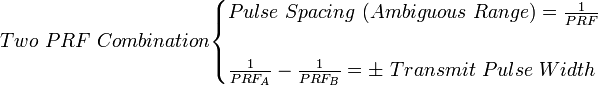  Two \ PRF \ Combination \begin{cases} Pulse \ Spacing \ (Ambiguous \ Range) = \frac{1}{PRF} \\  \\ \frac{1}{PRF_A} - \frac{1}{PRF_B} = \pm \ Transmit \ Pulse \ Width \end{cases}