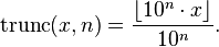 \operatorname{trunc}(x,n) = \frac{\lfloor 10^n \cdot x \rfloor}{10^n}.