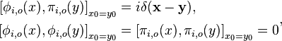 \begin{align}{[\phi_{i,o}(x), \pi_{i,o}(y)]}_{x_0 = y_0} &= i\delta(\mathbf{x} - \mathbf{y}),\\
{[\phi_{i,o}(x), \phi_{i,o}(y)]}_{x_0 = y_0} &= {[\pi_{i,o}(x), \pi_{i,o}(y)]}_{x_0 = y_0} = 0\end{align},