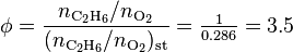  \phi = \frac{n_{\rm C_2H_6}/n_{\rm O_2}}{(n_{\rm C_2H_6}/n_{\rm O_2})_\text{st}} = \tfrac{1}{0.286} = 3.5 