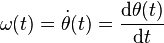 \omega(t)=\dot\theta(t)=\frac{\mathrm {d}\theta(t)} {\mathrm {d}t}