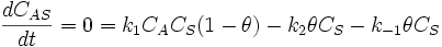 \frac {dC_{AS}}{dt}= 0 = k_1 C_A C_S (1-\theta)- k_2 \theta C_S -k_{-1}\theta C_S 