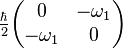 \tfrac{\hbar}{2}\begin{pmatrix}0&-\omega_1\\-\omega_1&0\end{pmatrix}