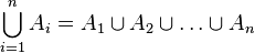 \bigcup_{i=1}^n A_i=A_1\cup A_2\cup\ldots\cup A_n