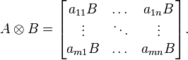 A \otimes B = \begin{bmatrix} a_{11}B & \dots & a_{1n}B \\ \vdots & \ddots & \vdots \\ a_{m1}B & \dots & a_{mn}B\end{bmatrix}.