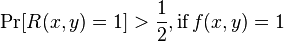 
\Pr[R(x,y) = 1] > \frac{1}{2}, \textrm{if }\, f(x,y) = 1
