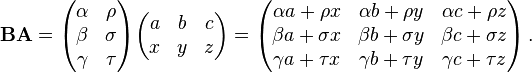 \mathbf{B}\mathbf{A} = \begin{pmatrix}
\alpha & \rho \\
\beta & \sigma \\
\gamma & \tau \\
\end{pmatrix}\begin{pmatrix}
a & b & c \\
x & y & z
\end{pmatrix} =
\begin{pmatrix}
\alpha a + \rho x & \alpha b + \rho y & \alpha c + \rho z \\
\beta a + \sigma x & \beta b + \sigma y & \beta c + \sigma z \\
\gamma a + \tau x & \gamma b + \tau y & \gamma c + \tau z
\end{pmatrix}
\,.