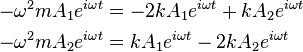 \begin{align}
  -\omega^2 m A_1 e^{i \omega t} &= - 2 k A_1 e^{i \omega t} + k A_2 e^{i \omega t} \\
  -\omega^2 m A_2 e^{i \omega t} &= k A_1 e^{i \omega t} - 2 k A_2 e^{i \omega t}
\end{align}