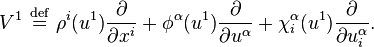 V^1 \ \stackrel{\mathrm{def}}{=}\  \rho^{i}(u^{1})\frac{\partial}{\partial x^{i}} + \phi^{\alpha}(u^{1})\frac{\partial}{\partial u^{\alpha}} + \chi^{\alpha}_{i}(u^{1})\frac{\partial}{\partial u^{\alpha}_{i}}.