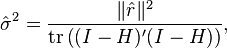 \hat\sigma^2 = \frac{ \|\hat{r}\|^2}{ \hbox{tr}\left( (I-H)'(I-H) \right) },