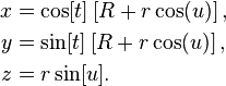 \begin{align}
  x &= \cos[t]\left[R + r \cos(u)\right], \\
  y &= \sin[t]\left[R + r \cos(u)\right], \\
  z &= r \sin[u].
\end{align}