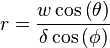 r = \frac{w\cos \left (\theta \right )}{\delta \cos \left (\phi \right )}