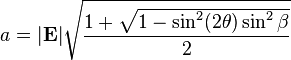 a=|\mathbf {E} |{\sqrt {\frac {1+{\sqrt {1-\sin ^{2}(2\theta )\sin ^{2}\beta }}}{2}}}