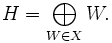  H = \bigoplus_{W \in X} W. 