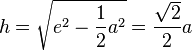 h = \sqrt{e^2-\frac{1}{2}a^2}=\frac{\sqrt{2}}{2}a