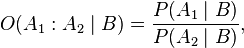 O(A_1:A_2\mid B) = \frac{P(A_1\mid B)}{P(A_2\mid B)},