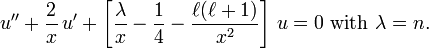 u'' + \frac{2}{x}\,u' + \left[\frac{\lambda}{x} - \frac{1}{4} - \frac{\ell(\ell+1)}{x^2}\right]\,u = 0\text{ with }\lambda = n.\,