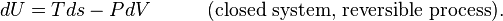 dU=Tds-PdV \, \,\,\,\,\,\,\,\,\,\,\,\,\,\,\,\, \text {(closed system, reversible process).}