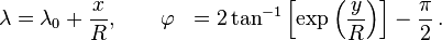 \begin{align}
  \lambda &= \lambda_0 + \frac{x}{R}, \qquad
  \varphi    &= 2\tan^{-1}\left[\exp\left(\frac{y}{R}\right)\right] - \frac{\pi}{2} \,.
\end{align}