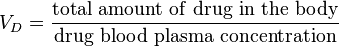 {V_{D}} = \frac{\mathrm{total \ amount \ of \ drug \ in \ the \ body}}{\mathrm{drug \ blood \ plasma \ concentration}}