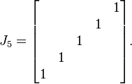  J_5 = \begin{bmatrix}
 &  &  &  & 1 \\
 &  &  & 1 &  \\
 &  & 1 &  &  \\
 & 1 &  &  &  \\
1 &  &  &  &  \\
\end{bmatrix}.