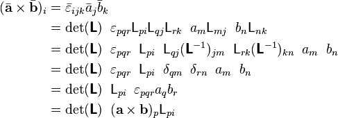 \begin{align}
(\bar{\mathbf{a}} \times \bar{\mathbf{b}})_i & = \bar{\varepsilon}_{ijk} \bar{a}_j \bar{b}_k \\
& = \det(\boldsymbol{\mathsf{L}}) \;\; \varepsilon_{pqr} \mathsf{L}_{pi}\mathsf{L}_{qj} \mathsf{L}_{rk} \;\; a_m \mathsf{L}_{mj} \;\; b_n \mathsf{L}_{nk} \\
& = \det(\boldsymbol{\mathsf{L}}) \;\; \varepsilon_{pqr} \;\; \mathsf{L}_{pi} \;\; \mathsf{L}_{qj} (\boldsymbol{\mathsf{L}}^{-1})_{jm} \;\; \mathsf{L}_{rk} (\boldsymbol{\mathsf{L}}^{-1})_{kn} \;\; a_m \;\; b_n \\
& = \det(\boldsymbol{\mathsf{L}}) \;\; \varepsilon_{pqr} \;\; \mathsf{L}_{pi}  \;\;  \delta_{qm} \;\; \delta_{rn} \;\; a_m \;\; b_n \\
& = \det(\boldsymbol{\mathsf{L}}) \;\; \mathsf{L}_{pi}  \;\;  \varepsilon_{pqr} a_q b_r \\
& = \det(\boldsymbol{\mathsf{L}}) \;\; (\mathbf{a}\times\mathbf{b})_p  \mathsf{L}_{pi}
\end{align}