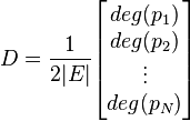 
D = {1\over 2|E|}
\begin{bmatrix}
deg(p_1) \\
deg(p_2) \\
\vdots \\
deg(p_N)
\end{bmatrix}
