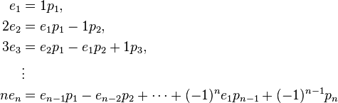 \begin{align}
   e_1 &= 1p_1,\\
  2e_2 &= e_1p_1 - 1p_2,\\
  3e_3 &= e_2p_1 - e_1p_2 + 1p_3,\\
       & \vdots \\
  ne_n &= e_{n-1}p_1 - e_{n-2} p_2 + \cdots + (-1)^ne_1p_{n - 1} + (-1)^{n - 1}p_n\\
\end{align}