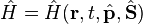 \hat{H} = \hat{H}(\mathbf{r}, t, \hat{\mathbf{p}}, \hat{\mathbf{S}})