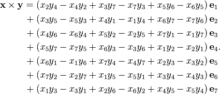 \begin{align}\mathbf{x} \times \mathbf{y}
 =   (x_2y_4 - x_4y_2 + x_3y_7 - x_7y_3 + x_5y_6 - x_6y_5)\,&\mathbf{e}_1 \\
 {}+ (x_3y_5 - x_5y_3 + x_4y_1 - x_1y_4 + x_6y_7 - x_7y_6)\,&\mathbf{e}_2 \\
 {}+ (x_4y_6 - x_6y_4 + x_5y_2 - x_2y_5 + x_7y_1 - x_1y_7)\,&\mathbf{e}_3 \\
 {}+ (x_5y_7 - x_7y_5 + x_6y_3 - x_3y_6 + x_1y_2 - x_2y_1)\,&\mathbf{e}_4 \\
 {}+ (x_6y_1 - x_1y_6 + x_7y_4 - x_4y_7 + x_2y_3 - x_3y_2)\,&\mathbf{e}_5 \\
 {}+ (x_7y_2 - x_2y_7 + x_1y_5 - x_5y_1 + x_3y_4 - x_4y_3)\,&\mathbf{e}_6 \\
 {}+ (x_1y_3 - x_3y_1 + x_2y_6 - x_6y_2 + x_4y_5 - x_5y_4)\,&\mathbf{e}_7
\end{align}.