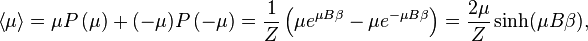 \left\langle\mu\right\rangle = \mu P\left(\mu\right) + (-\mu) P\left(-\mu\right) 
 = {1 \over Z} \left( \mu e^{ \mu B\beta} - \mu e^{ - \mu B\beta} \right)
 = {2\mu \over Z} \sinh( \mu B\beta), 