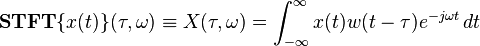 \mathbf{STFT}\{x(t)\}(\tau,\omega) \equiv X(\tau, \omega) = \int_{-\infty}^{\infty} x(t) w(t-\tau) e^{-j \omega t} \, dt 