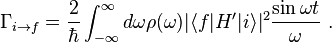 
\Gamma_{i\rightarrow f }= \frac {2}{\hbar}\int_{-\infty}^{\infty} d\omega \rho(\omega) |\langle f| H'|i\rangle |^2  \frac{\sin \omega t}{\omega} ~.