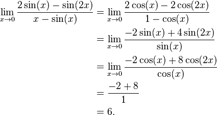 
\begin{align}
\lim_{x\to 0}{\frac{2\sin(x)-\sin(2x)}{x-\sin(x)}}
& =\lim_{x\to 0}{\frac{2\cos(x)-2\cos(2x)}{1-\cos(x)}} \\
& = \lim_{x\to 0}{\frac{-2\sin(x)+4\sin(2x)}{\sin(x)}} \\
& = \lim_{x\to 0}{\frac{-2\cos(x)+8\cos(2x)}{\cos(x)}} \\
& ={\frac{-2+8}{1}} \\
& =6.
\end{align}
