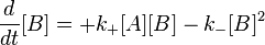 {d \over dt}[ B ] = + k_+ [ A ] [B ]  -k_{-} [B ]^2 \,