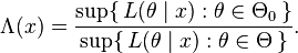 \Lambda(x)=\frac{\sup\{\,L(\theta\mid x):\theta\in\Theta_0\,\}}{\sup\{\,L(\theta\mid x):\theta\in\Theta\,\}}.