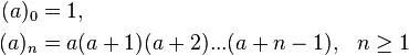 \begin{align}
(a)_0 &= 1, \\
(a)_n &= a(a+1)(a+2)...(a+n-1), && n \geq 1
\end{align}