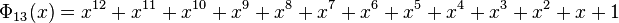 ~\Phi_{13}(x) = x^{12} + x^{11} + x^{10} + x^9 + x^8 + x^7 + x^6 + x^5 + x^4 + x^3 + x^2 + x + 1