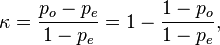 \kappa = \frac{p_o - p_e}{1 - p_e} = 1- \frac{1 - p_o}{1 - p_e}, \!