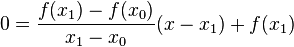 0 = \frac{f(x_1)-f(x_0)}{x_1-x_0}(x-x_1) + f(x_1)