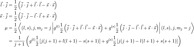 \begin{align}
  \vec{l}\cdot\vec{j} &= \frac{1}{2}\left(\vec{j} \cdot \vec{j} + \vec{l} \cdot \vec{l} - \vec{s} \cdot \vec{s}\right) \\
  \vec{s}\cdot\vec{j} &= \frac{1}{2}\left(\vec{j} \cdot \vec{j} - \vec{l} \cdot \vec{l} + \vec{s} \cdot \vec{s}\right) \\
                  \mu &= \frac{1}{2}\left\langle(l,s),j,m_j=j\left|
                             g^{(l)}\frac{1}{2}\left(\vec{j} \cdot \vec{j} + \vec{l} \cdot \vec{l} - \vec{s} \cdot \vec{s}\right) +
                             g^{(s)}\frac{1}{2}\left(\vec{j} \cdot \vec{j} - \vec{l} \cdot \vec{l} + \vec{s} \cdot \vec{s}\right)
                           \right|(l,s),j,m_j=j\right\rangle \\
                      &= \frac{1}{j + 1}\left(g^{(l)}\frac{1}{2} \left[j(j + 1) + l(l + 1) - s(s + 1)\right] + g^{(s)}\frac{1}{2} \left[j(j + 1) - l(l + 1) + s(s + 1)\right]\right)
\end{align}