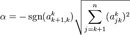  \displaystyle \alpha = -\operatorname{sgn}(a^k_{k+1,k})\sqrt{\sum_{j=k+1}^{n}(a^k_{jk})^2} 