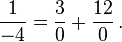 \frac{1}{-4} = \frac{3}{0} + \frac{12}{0}\,.