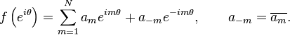 f \left (e^{i\theta} \right ) = \sum_{m=1}^N a_m e^{im\theta} + a_{-m} e^{-im\theta}, \qquad a_{-m}=\overline{a_m}.