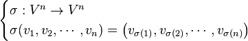 \begin{cases} \sigma : V^n\to V^n \\ \sigma(v_1,v_2,\cdots,v_n) = \left (v_{\sigma(1)}, v_{\sigma(2)},\cdots,v_{\sigma(n)} \right ) \end{cases}