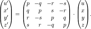 
\begin{pmatrix}
u'\\x'\\y'\\z'
\end{pmatrix}
=
\begin{pmatrix}
p&-q&-r&-s\\
q&\;\,\, p&\;\,\, s&-r\\
r&-s&\;\,\, p&\;\,\, q\\
s&\;\,\, r&-q&\;\,\, p
\end{pmatrix}
\cdot
\begin{pmatrix}
u\\x\\y\\z
\end{pmatrix}.
