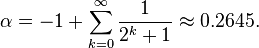 \alpha = -1 + \sum_{k=0}^\infty \frac1{2^k+1} \approx 0.2645.