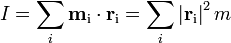  I = \sum_i \mathbf{m}_\mathrm{i} \cdot \mathbf{r}_\mathrm{i} = \sum_i \left | \mathbf{r}_\mathrm{i} \right | ^2 m \,\!